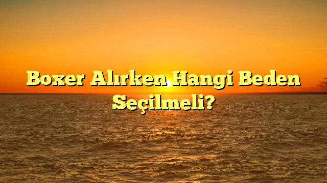 Boxer Alırken Hangi Beden Seçilmeli?
